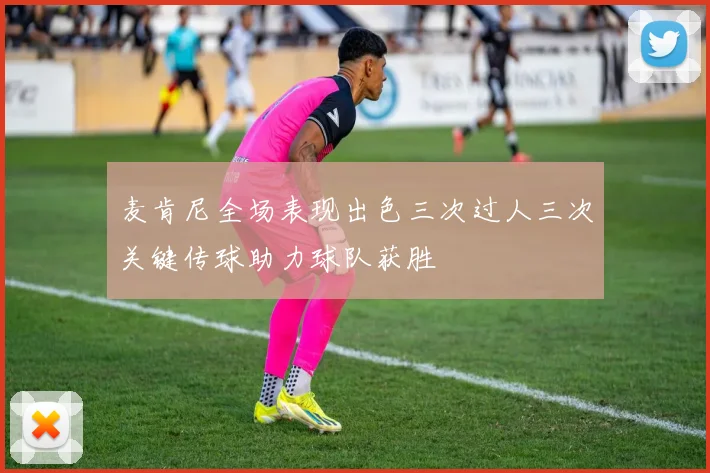 麦肯尼全场表现出色三次过人三次关键传球助力球队获胜