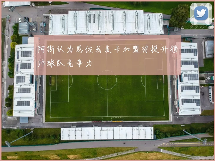 阿斯认为恩佐或麦卡加盟将提升穆帅球队竞争力