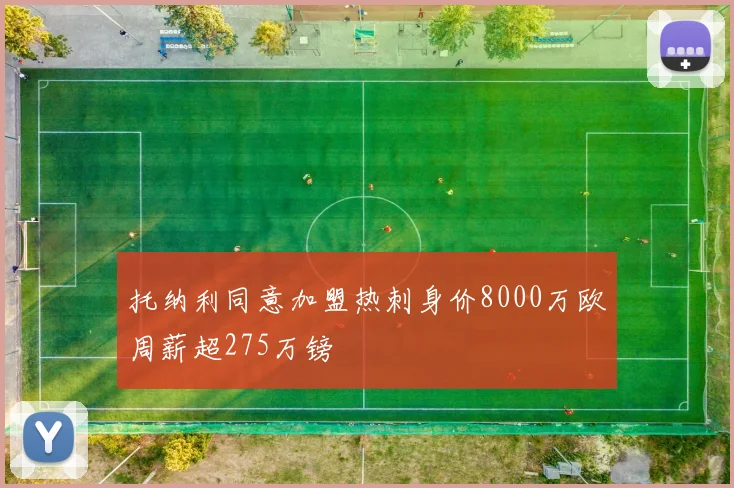 托纳利同意加盟热刺身价8000万欧周薪超275万镑