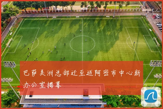 巴萨美洲总部迁至迈阿密市中心新办公室揭幕